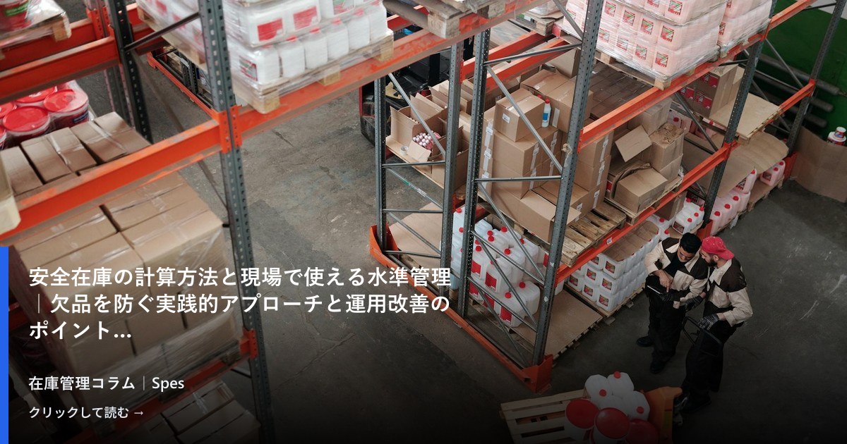 安全在庫の計算方法と現場で使える水準管理｜欠品を防ぐ実践的アプローチと運用改善のポイント