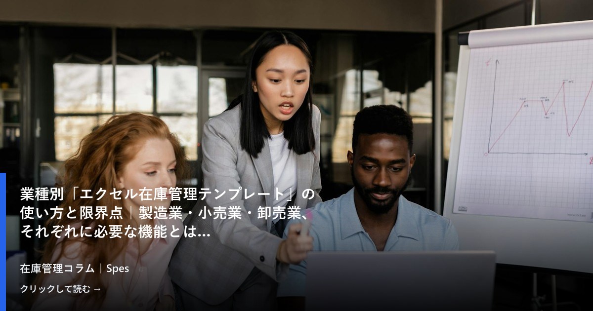 業種別「エクセル在庫管理テンプレート」の使い方と限界点｜製造業・小売業・卸売業、それぞれに必要な機能とは