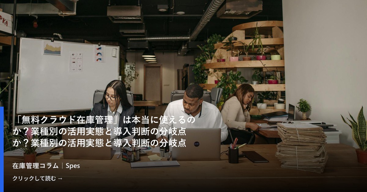 「無料クラウド在庫管理」は本当に使えるのか？業種別の活用実態と導入判断の分岐点