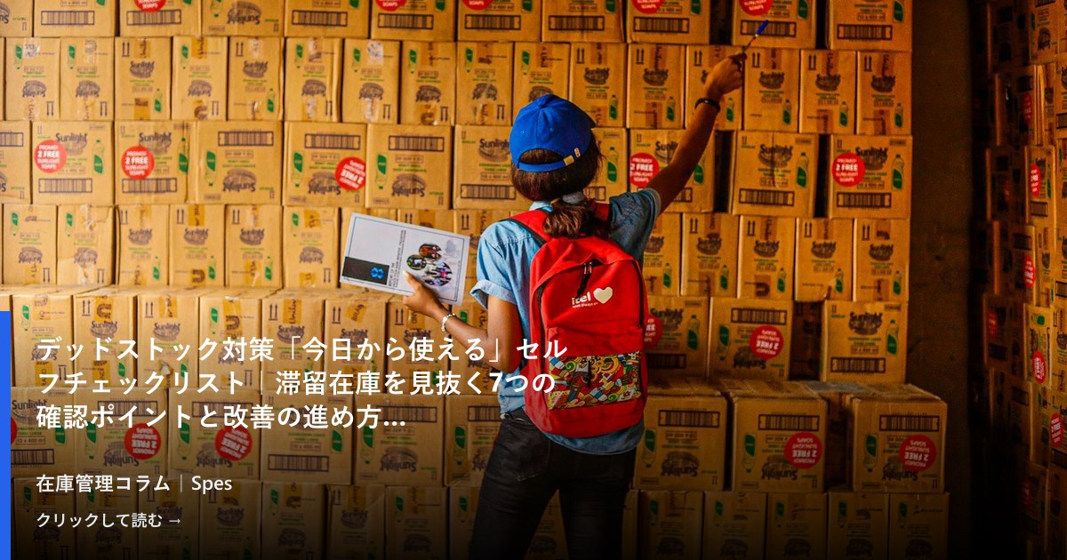 デッドストック対策「今日から使える」セルフチェックリスト｜滞留在庫を見抜く7つの確認ポイントと改善の進め方