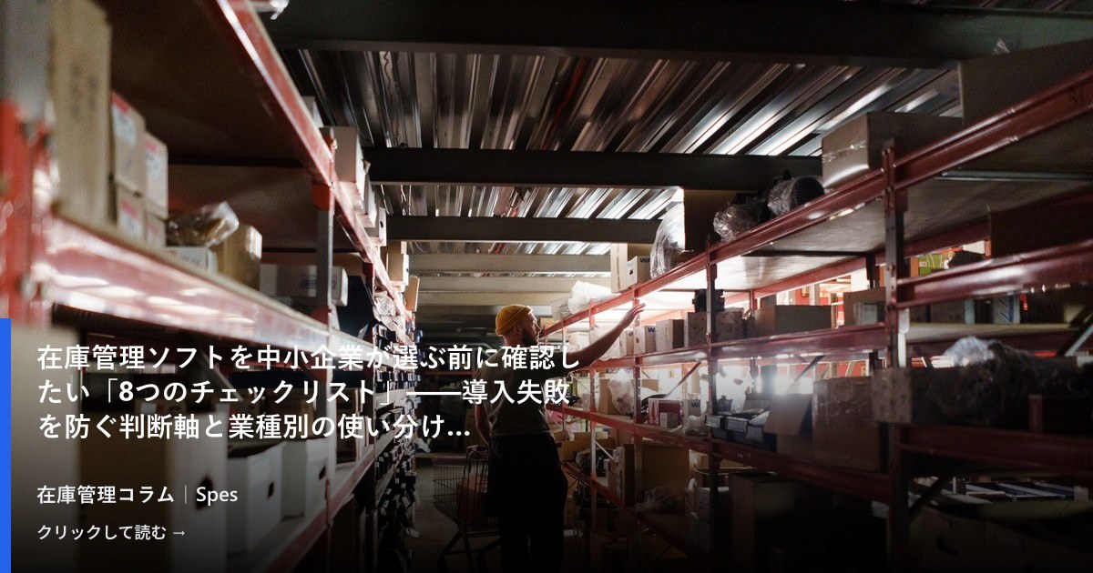 在庫管理ソフトを中小企業が選ぶ前に確認したい「8つのチェックリスト」——導入失敗を防ぐ判断軸と業種別の使い分け