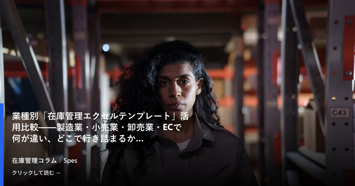 業種別「在庫管理エクセルテンプレート」活用比較——製造業・小売業・卸売業・ECで何が違い、どこで行き詰まるか