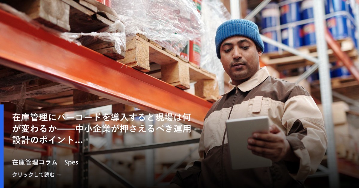 在庫管理にバーコードを導入すると現場は何が変わるか——中小企業が押さえるべき運用設計のポイント