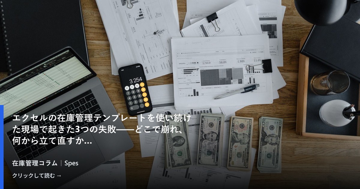 エクセルの在庫管理テンプレートを使い続けた現場で起きた3つの失敗——どこで崩れ、何から立て直すか