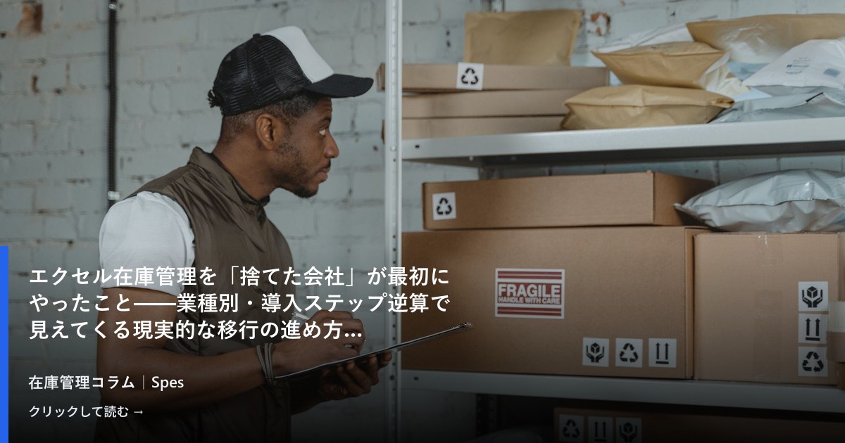 エクセル在庫管理を「捨てた会社」が最初にやったこと——業種別・導入ステップ逆算で見えてくる現実的な移行の進め方