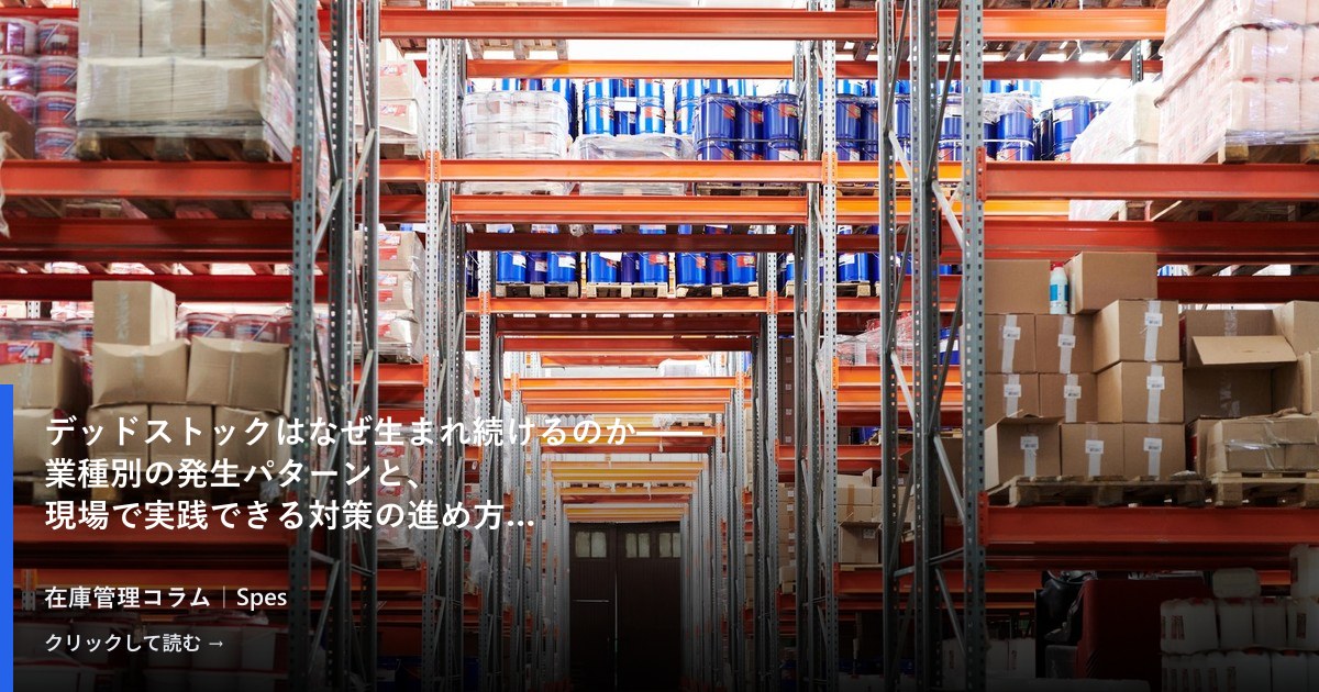 デッドストックはなぜ生まれ続けるのか——業種別の発生パターンと、現場で実践できる対策の進め方