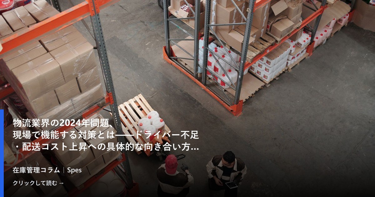 物流業界の2024年問題、現場で機能する対策とは——ドライバー不足・配送コスト上昇への具体的な向き合い方