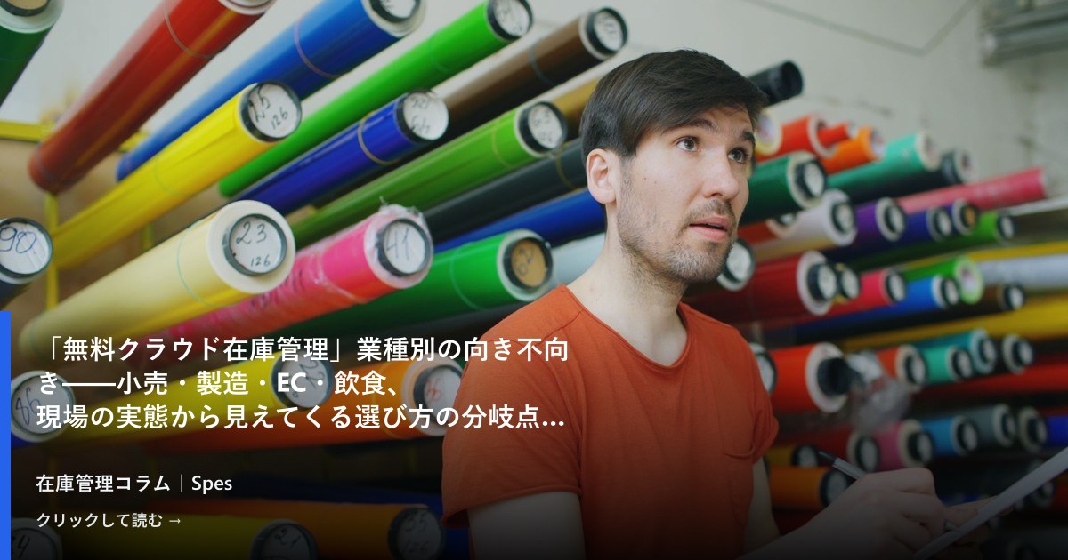 「無料クラウド在庫管理」業種別の向き不向き——小売・製造・EC・飲食、現場の実態から見えてくる選び方の分岐点