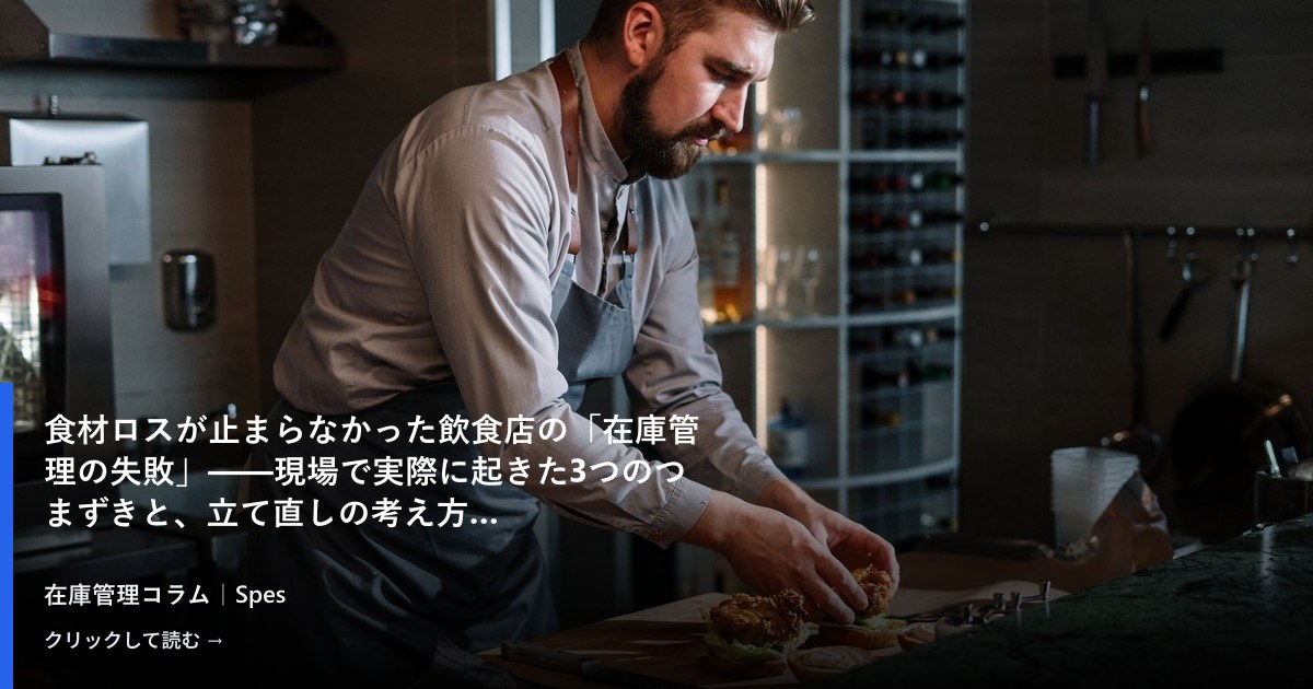 食材ロスが止まらなかった飲食店の「在庫管理の失敗」——現場で実際に起きた3つのつまずきと、立て直しの考え方