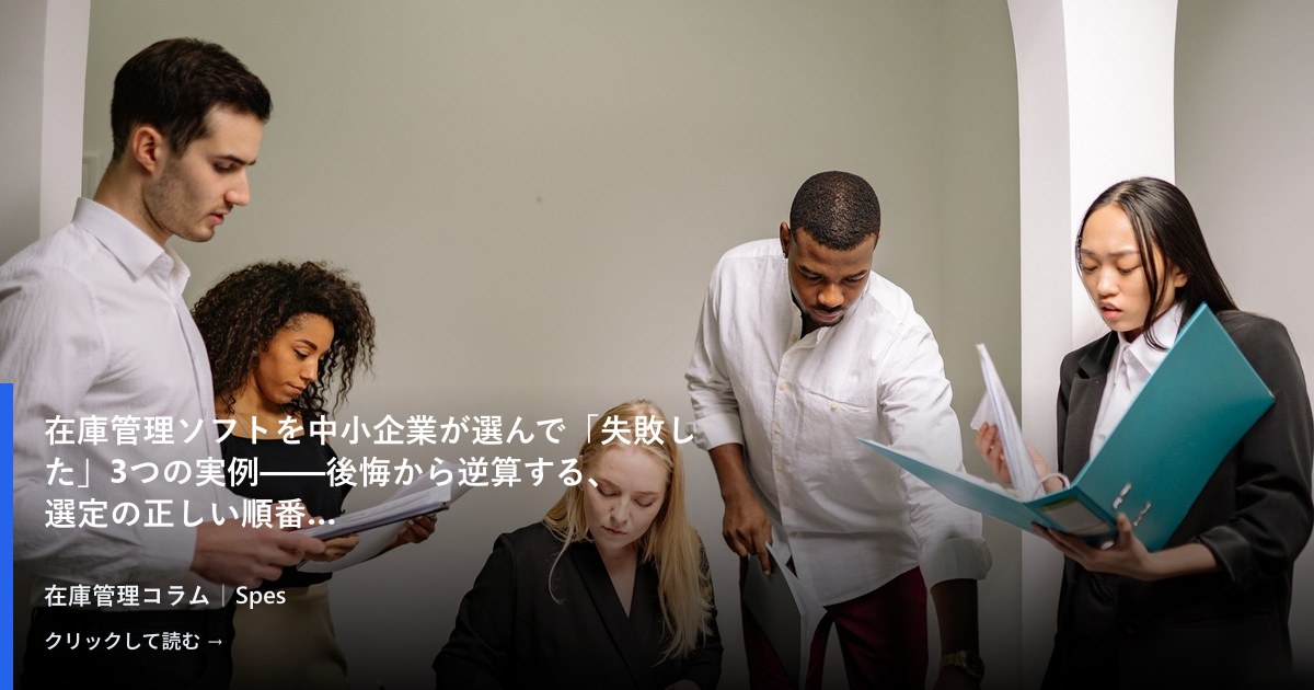 在庫管理ソフトを中小企業が選んで「失敗した」3つの実例——後悔から逆算する、選定の正しい順番