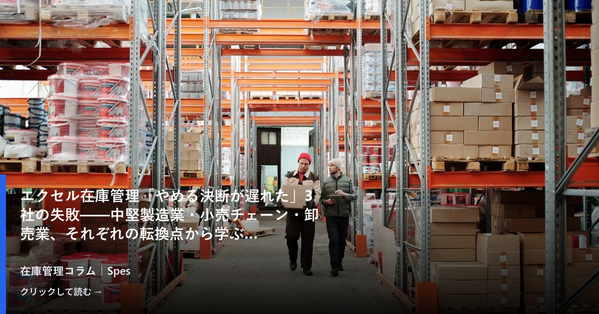エクセル在庫管理「やめる決断が遅れた」3社の失敗——中堅製造業・小売チェーン・卸売業、それぞれの転換点から学ぶ