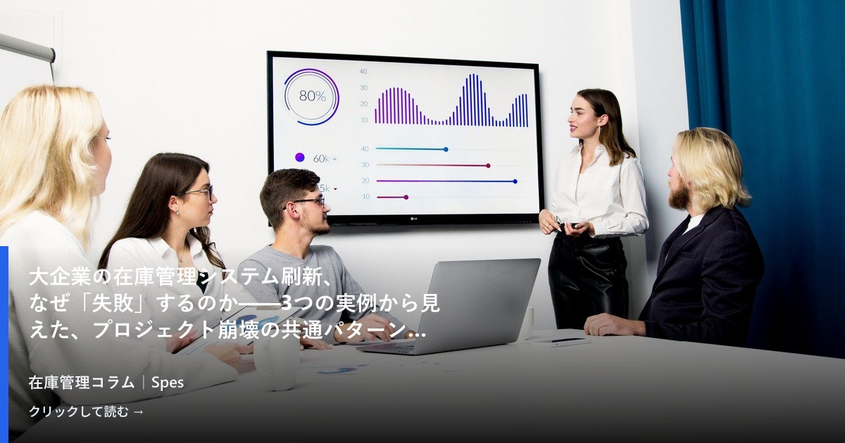 大企業の在庫管理システム刷新、なぜ「失敗」するのか——3つの実例から見えた、プロジェクト崩壊の共通パターン