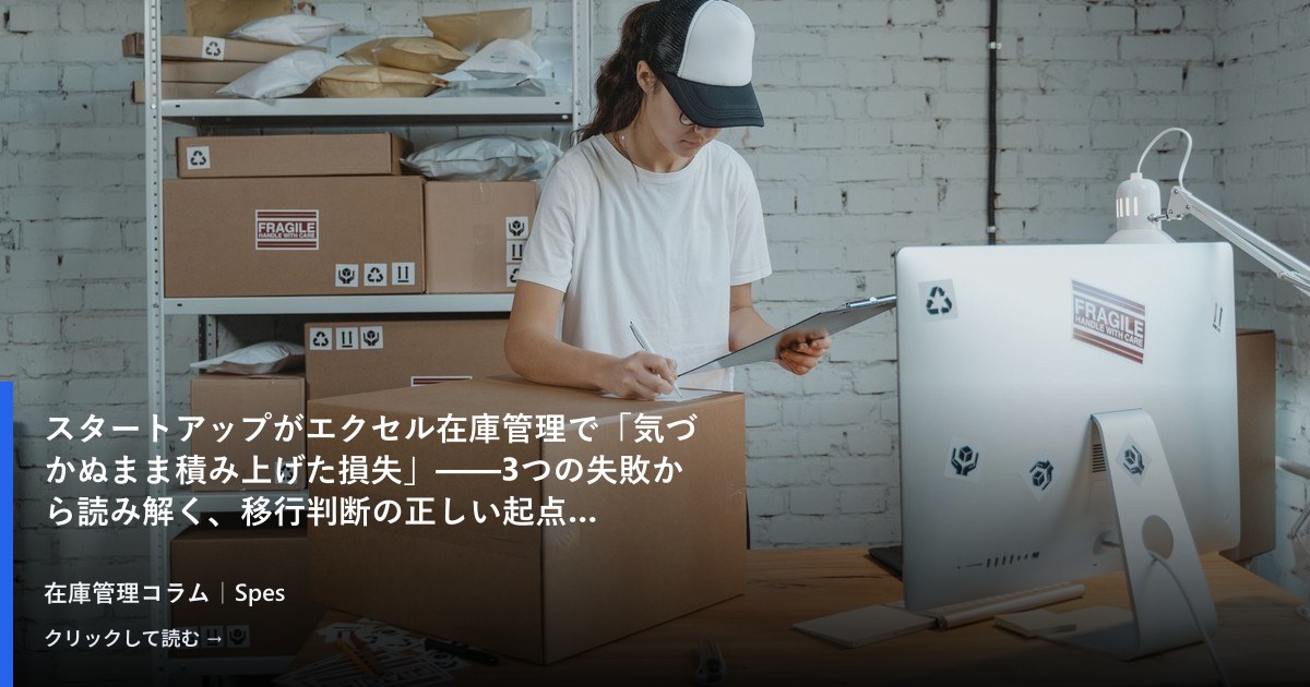 スタートアップがエクセル在庫管理で「気づかぬまま積み上げた損失」——3つの失敗から読み解く、移行判断の正しい起点