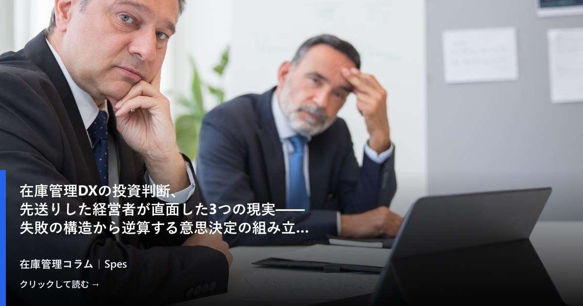 在庫管理DXの投資判断、先送りした経営者が直面した3つの現実——失敗の構造から逆算する意思決定の組み立て方