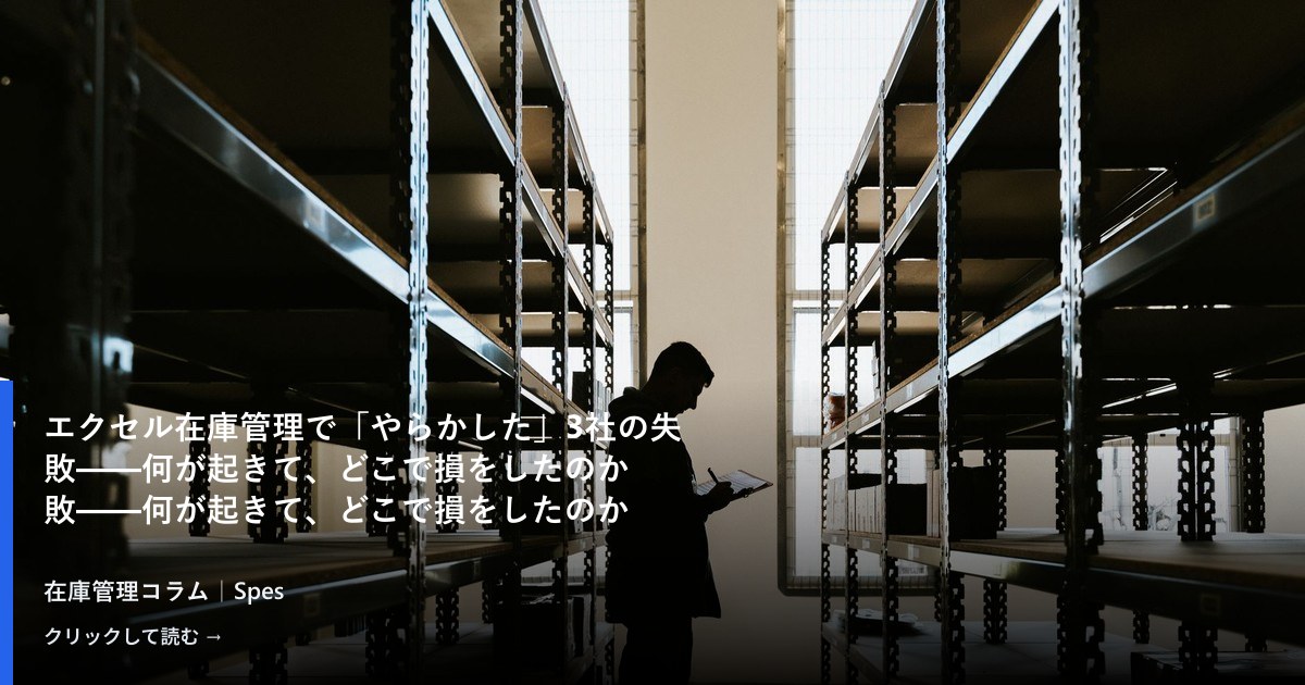 エクセル在庫管理で「やらかした」3社の失敗——何が起きて、どこで損をしたのか