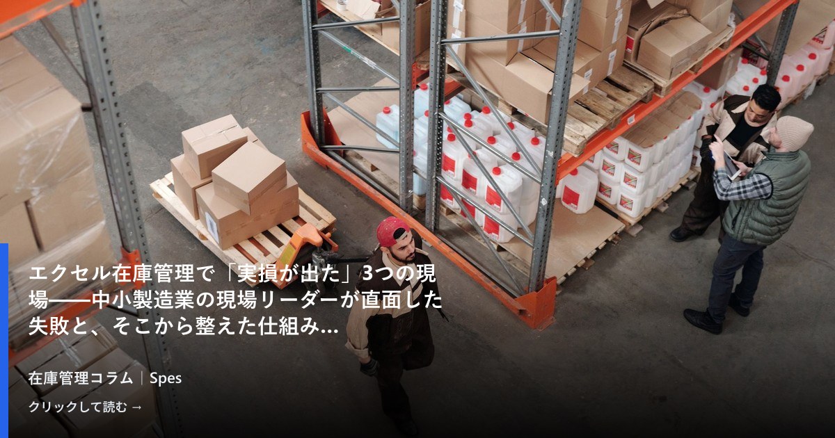 エクセル在庫管理で「実損が出た」3つの現場——中小製造業の現場リーダーが直面した失敗と、そこから整えた仕組み