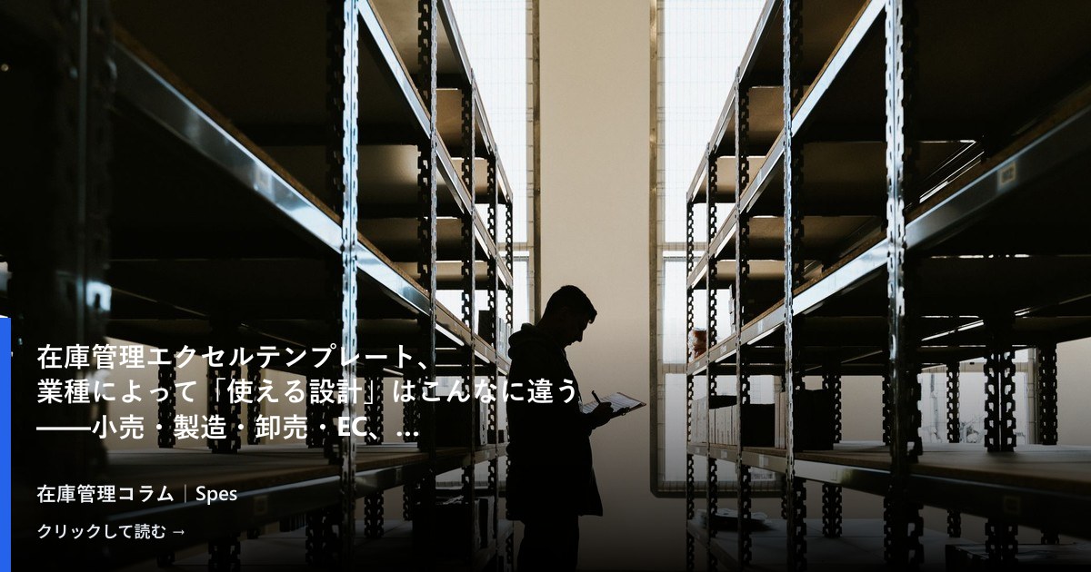 在庫管理エクセルテンプレート、業種によって「使える設計」はこんなに違う——小売・製造・卸売・EC、4業種の現場から見る選び方と限界点
