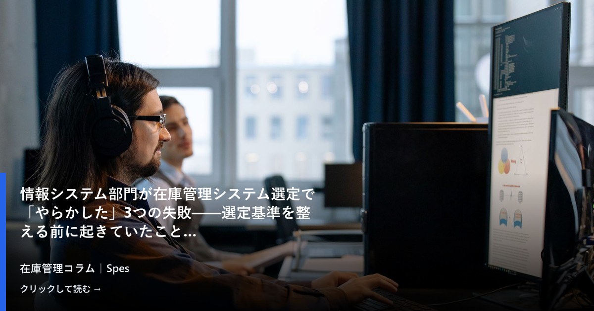 情報システム部門が在庫管理システム選定で「やらかした」3つの失敗——選定基準を整える前に起きていたこと