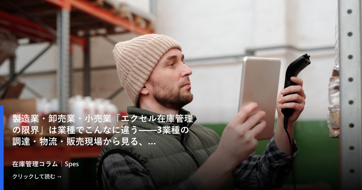 製造業・卸売業・小売業「エクセル在庫管理の限界」は業種でこんなに違う——3業種の調達・物流・販売現場から見る、限界の形と次の判断